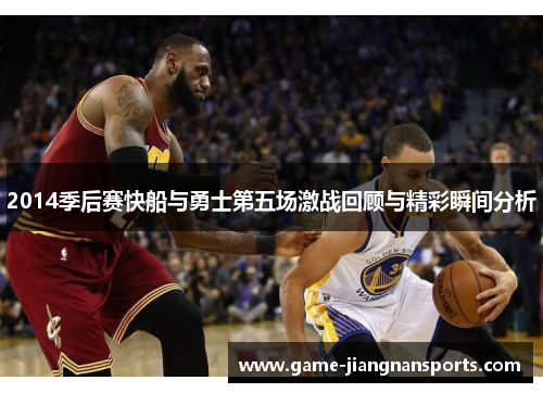 2014季后赛快船与勇士第五场激战回顾与精彩瞬间分析