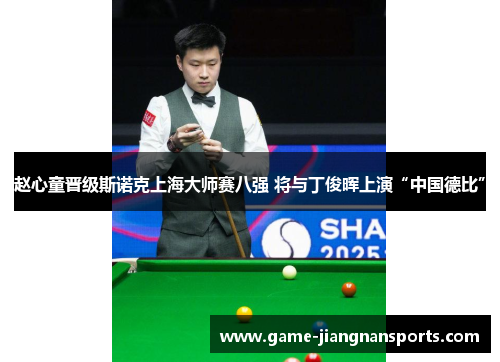 赵心童晋级斯诺克上海大师赛八强 将与丁俊晖上演“中国德比”